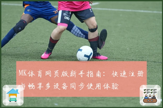 MK体育网页版新手指南：快速注册与畅享多设备同步使用体验