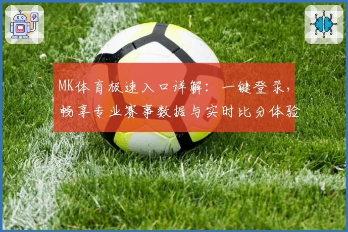 MK体育极速入口详解：一键登录，畅享专业赛事数据与实时比分体验