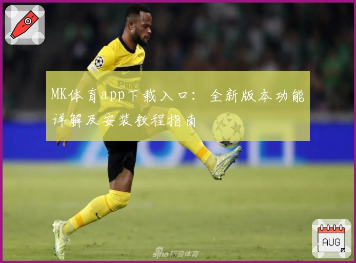 MK体育app下载入口：全新版本功能详解及安装教程指南