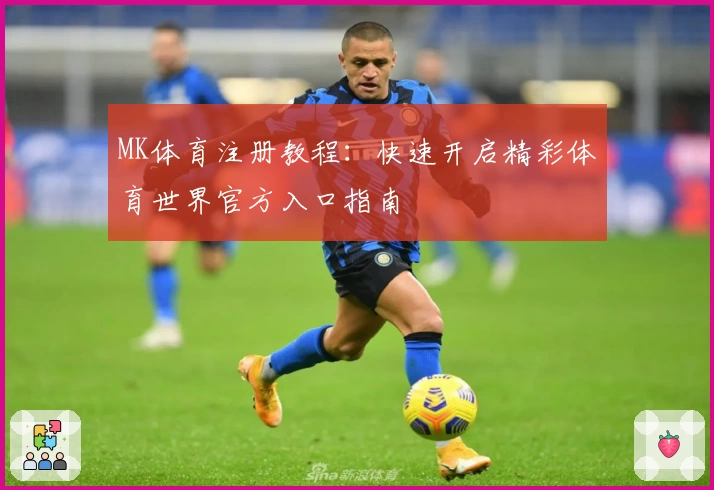 MK体育注册教程：快速开启精彩体育世界官方入口指南