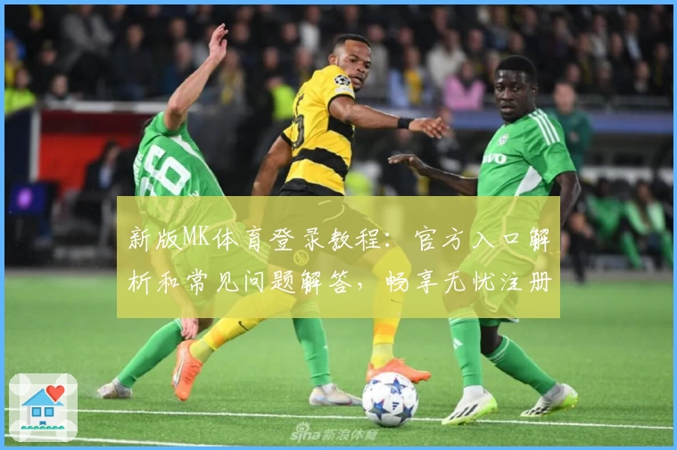 新版MK体育登录教程:官方入口解析和常见问题解答,畅享无忧注册体验